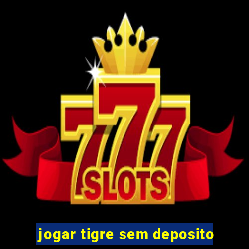 jogar tigre sem deposito